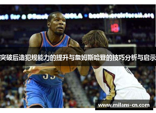 突破后造犯规能力的提升与詹姆斯哈登的技巧分析与启示