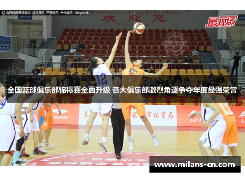 全国篮球俱乐部锦标赛全面升级 各大俱乐部激烈角逐争夺年度最强荣誉
