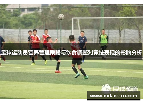 足球运动员营养管理策略与饮食调整对竞技表现的影响分析