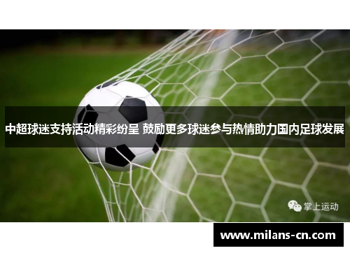 中超球迷支持活动精彩纷呈 鼓励更多球迷参与热情助力国内足球发展