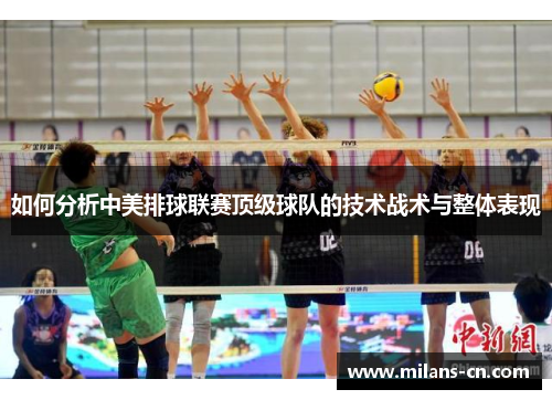 如何分析中美排球联赛顶级球队的技术战术与整体表现