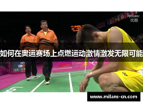 如何在奥运赛场上点燃运动激情激发无限可能