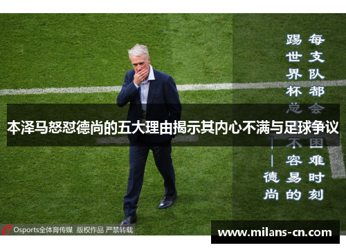 本泽马怒怼德尚的五大理由揭示其内心不满与足球争议