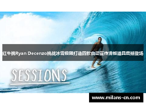 红牛携Ryan Decenzo挑战冰雪极限打造四款自动宣传滑板道具震撼登场